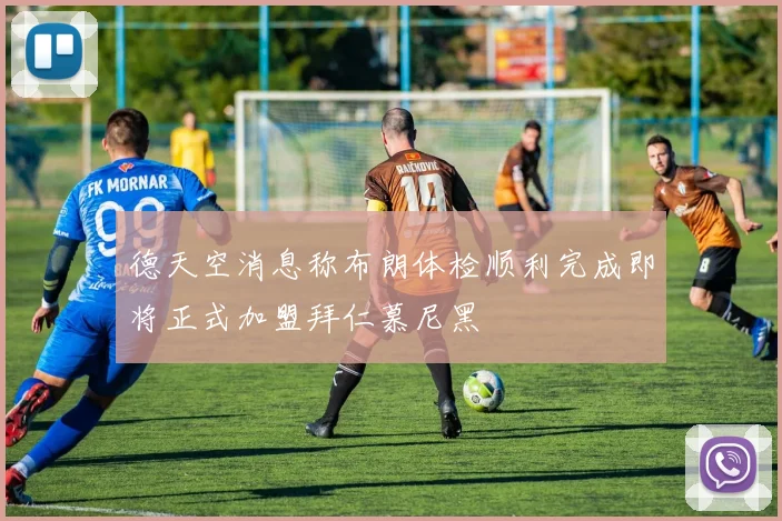 德天空消息称布朗体检顺利完成即将正式加盟拜仁慕尼黑